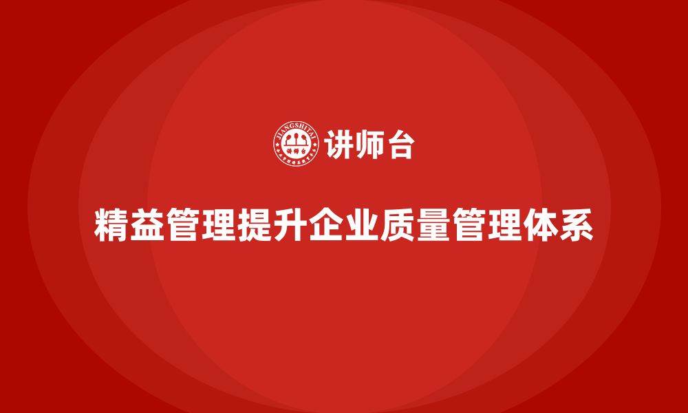 文章企业培训精益化管理如何改进质量管理体系？的缩略图