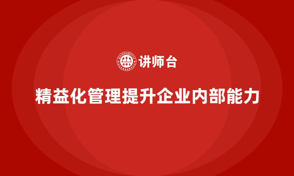 文章精益化管理课程如何帮助企业增强内部管理能力？的缩略图