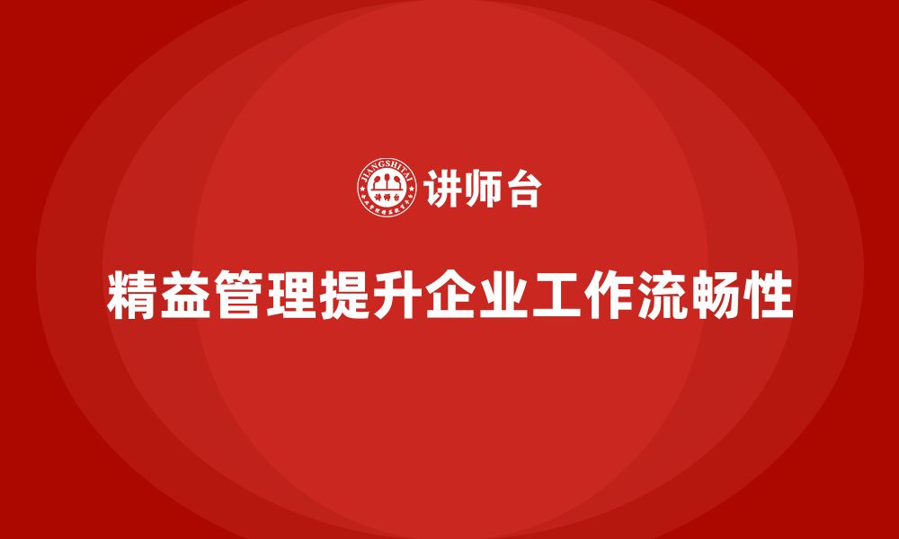 文章精益化管理课程如何帮助企业提升工作流畅性？的缩略图