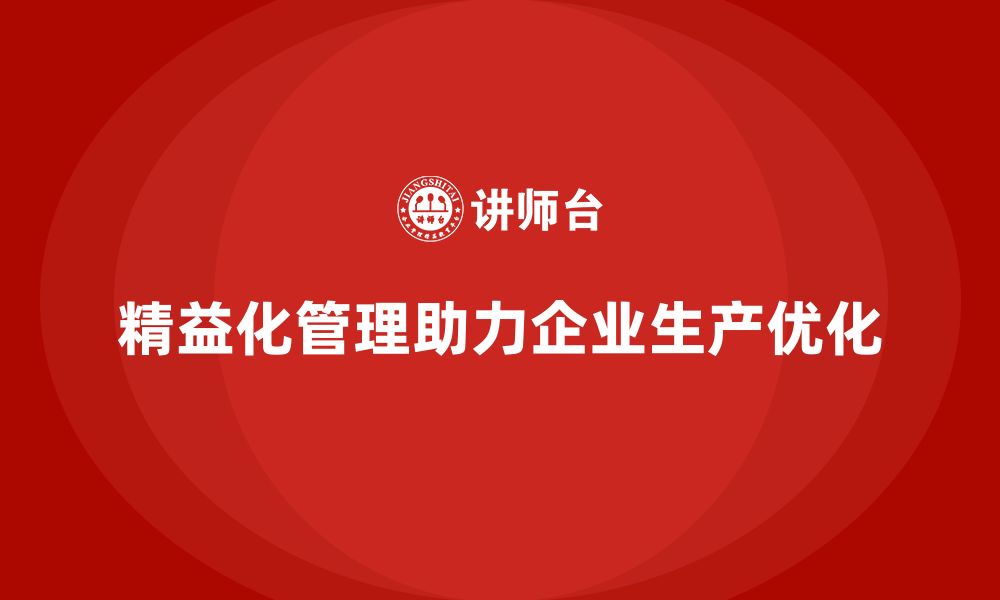 文章精益化管理课程如何帮助企业实现生产优化？的缩略图