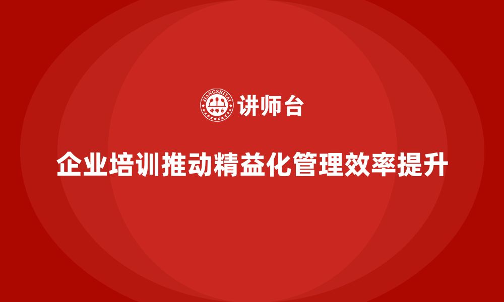 文章企业培训精益化管理如何减少生产过程中的不必要环节？的缩略图