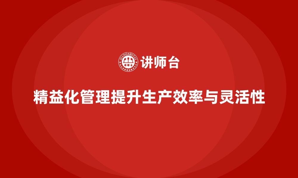 文章精益化管理如何助力企业提升生产调度精准度？的缩略图