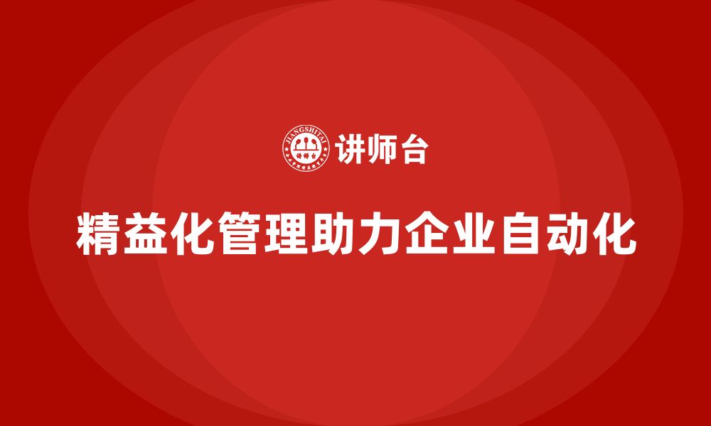 文章精益化管理如何帮助企业实现生产流程的自动化？的缩略图