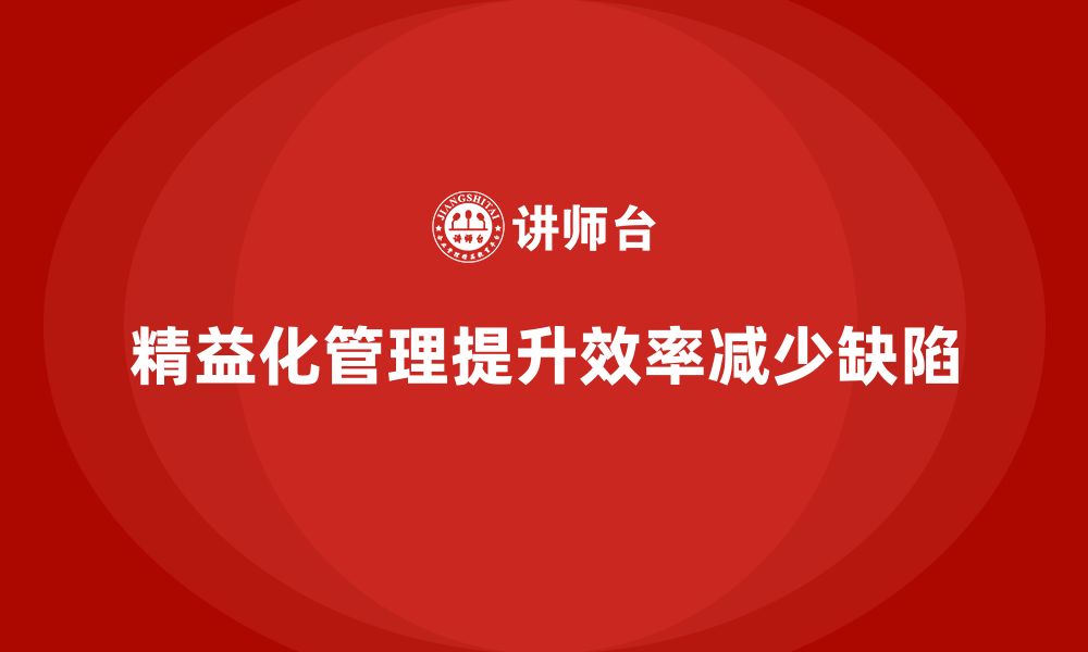 文章精益化管理课程如何帮助企业减少生产中的缺陷？的缩略图