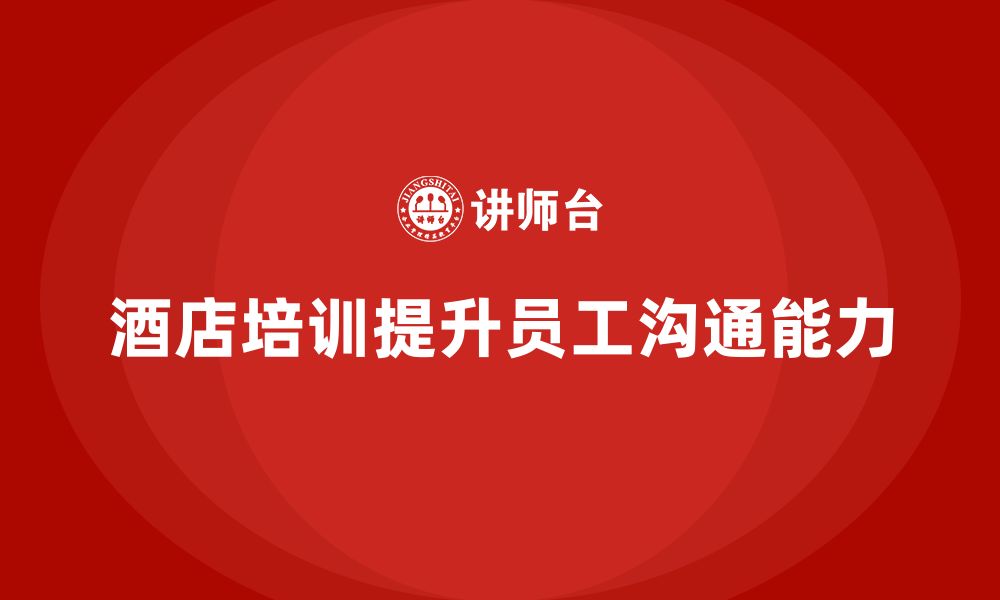 文章酒店管理培训如何提升员工的跨部门沟通能力？的缩略图