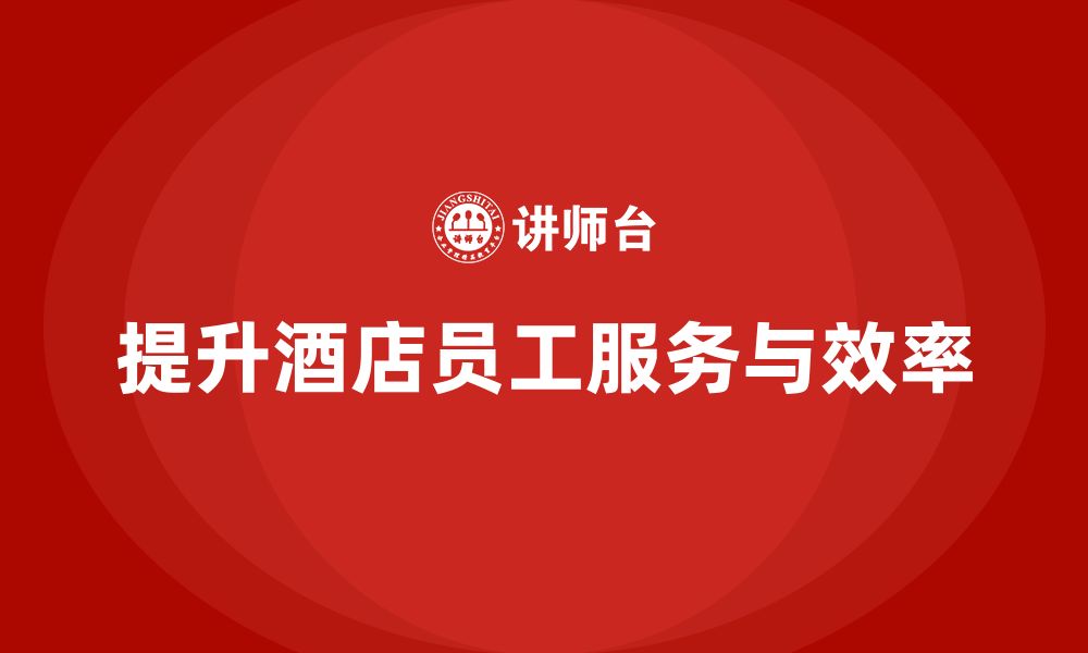 文章客房管理培训课程：提升员工的工作执行力与服务质量的缩略图