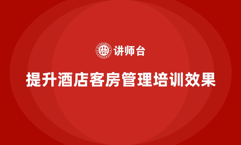 文章客房管理培训课程：帮助员工提高客房管理的工作效率的缩略图