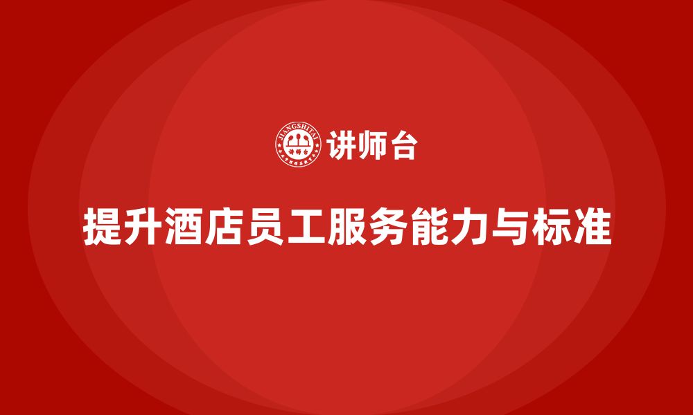 文章客房管理培训课程：如何提升员工的服务标准与执行能力的缩略图