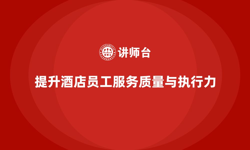 文章客房管理培训课程：提升员工的工作执行力与服务质量的缩略图