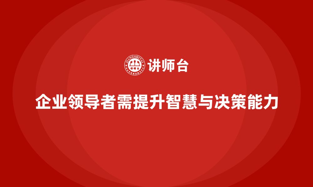 文章企业老板培训课程：如何提升老板的领导智慧与决策水平的缩略图