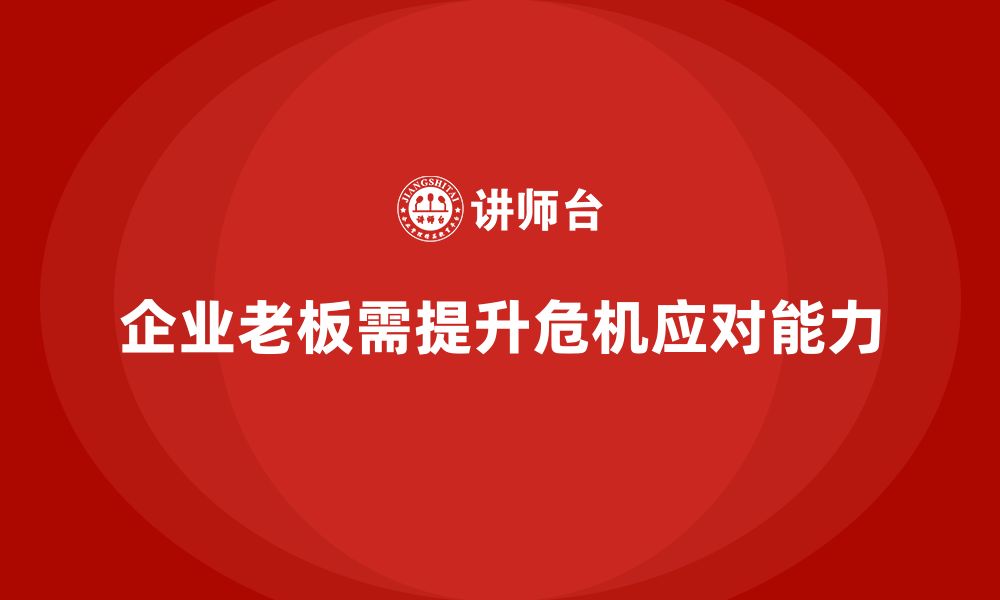 文章企业老板培训课程：如何帮助老板提高危机应对能力的缩略图