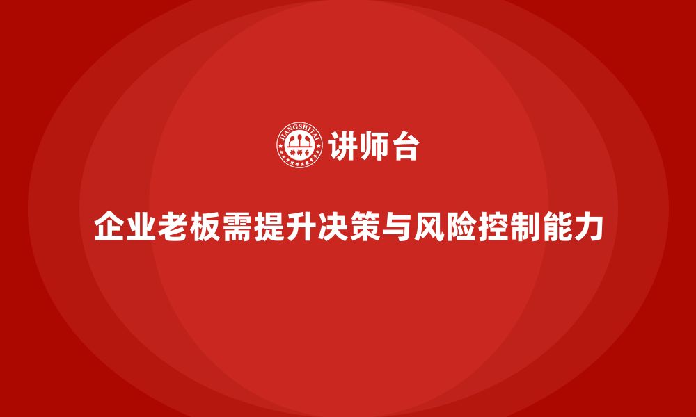 企业老板需提升决策与风险控制能力