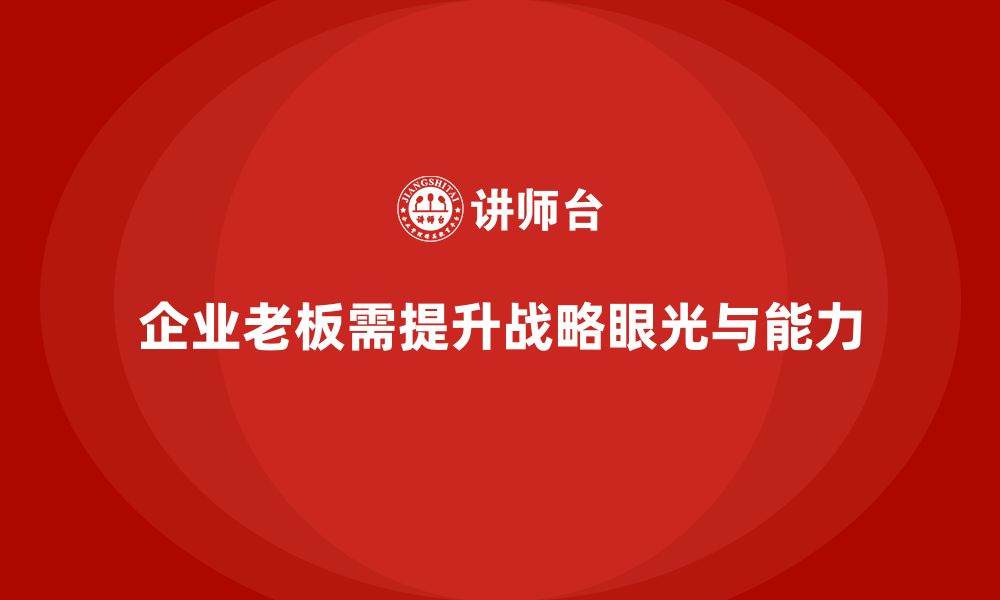 文章企业老板培训课程：帮助老板提升战略眼光与市场预测能力的缩略图