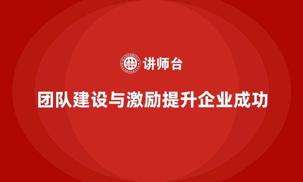 团队建设与激励提升企业成功