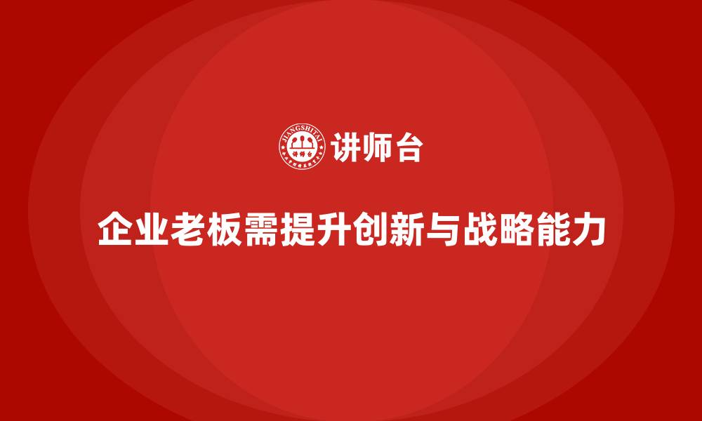 文章企业老板培训课程：提升老板的创新思维与战略规划能力的缩略图