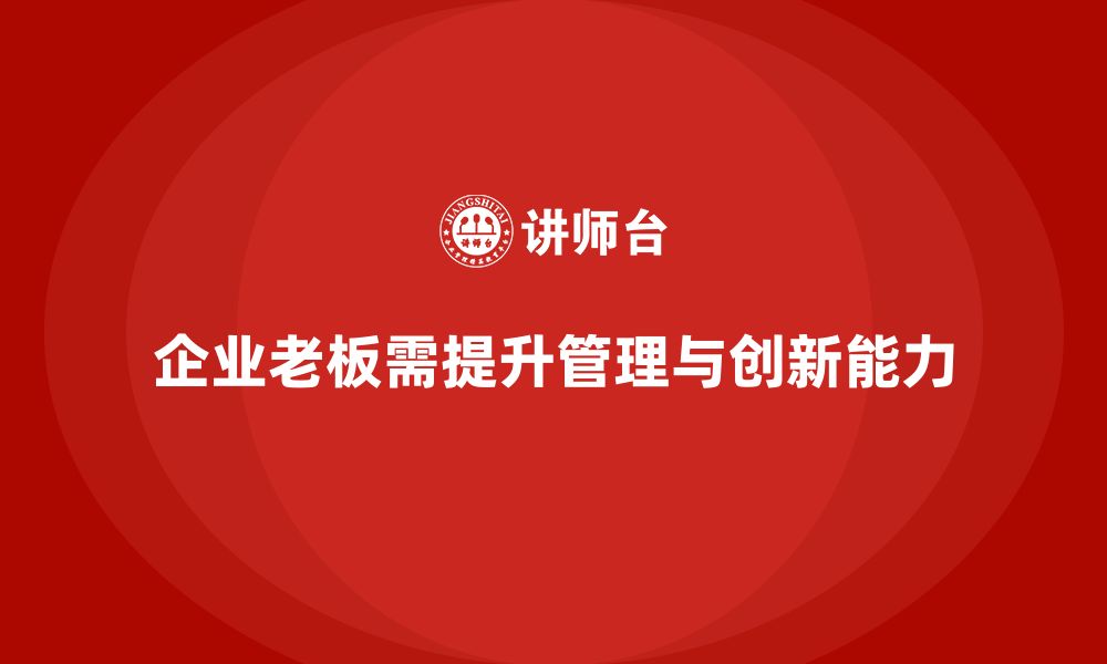 文章企业老板培训课程：帮助老板提升管理能力与创新执行力的缩略图