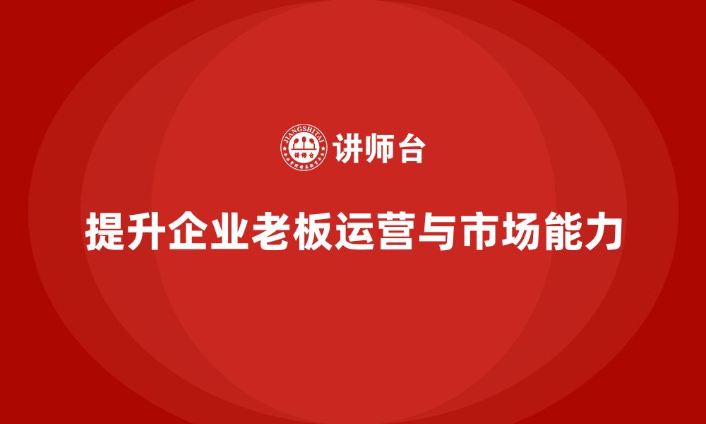 文章企业老板培训课程：提升老板的运营管理与市场判断力的缩略图