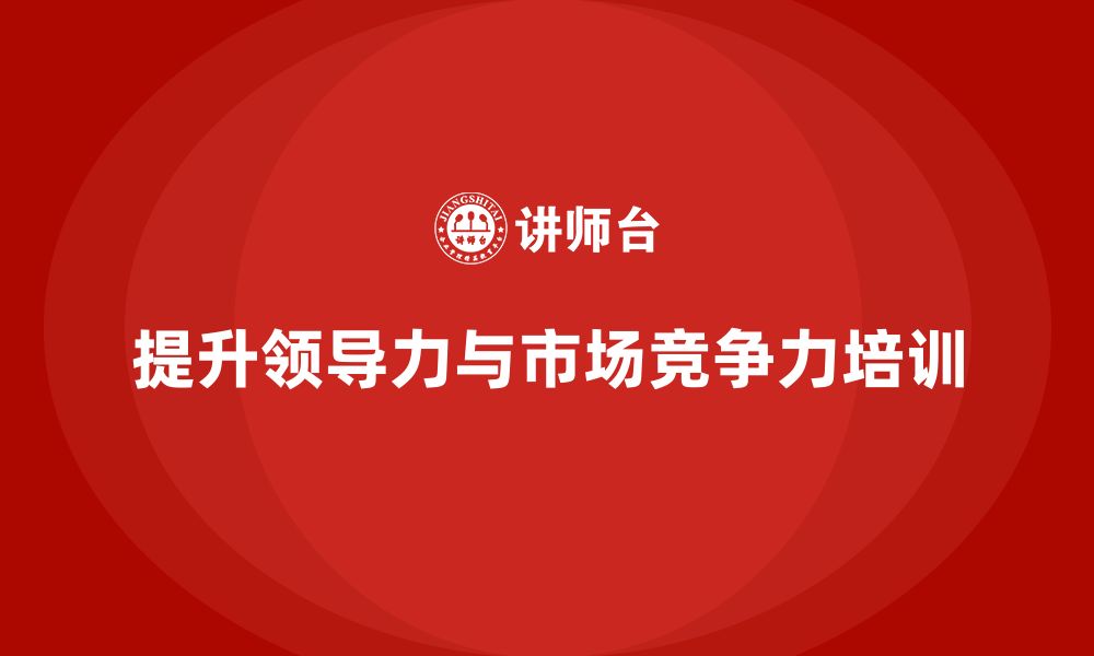 文章企业老板培训课程：帮助老板提升领导力与市场竞争力的缩略图