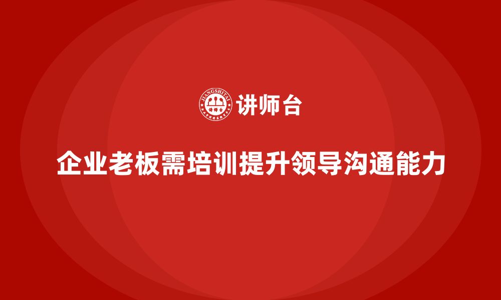 文章企业老板培训课程：帮助老板提升领导力与跨部门沟通的缩略图