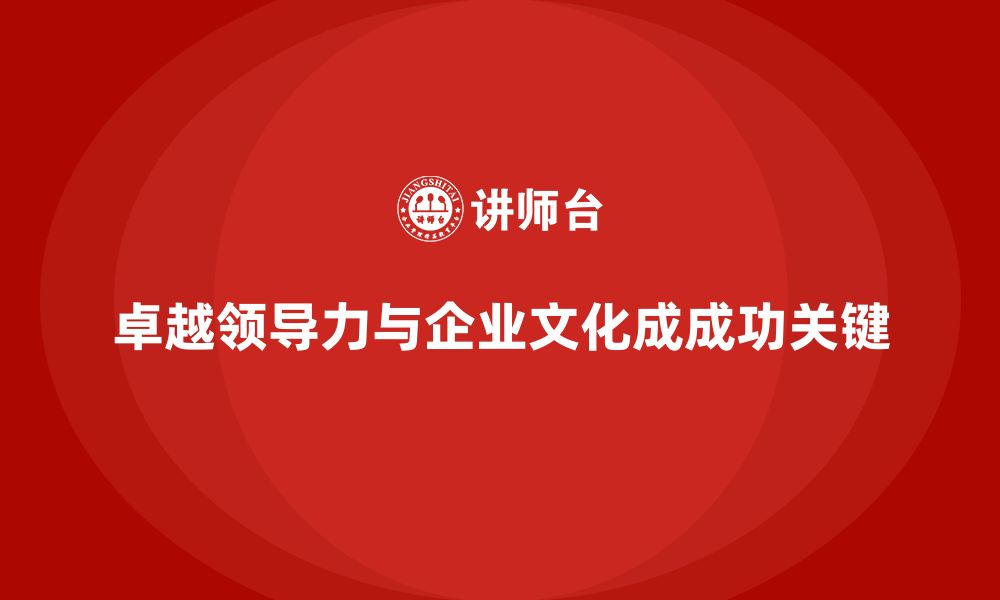 文章企业老板培训课程：如何打造卓越领导力和文化的缩略图