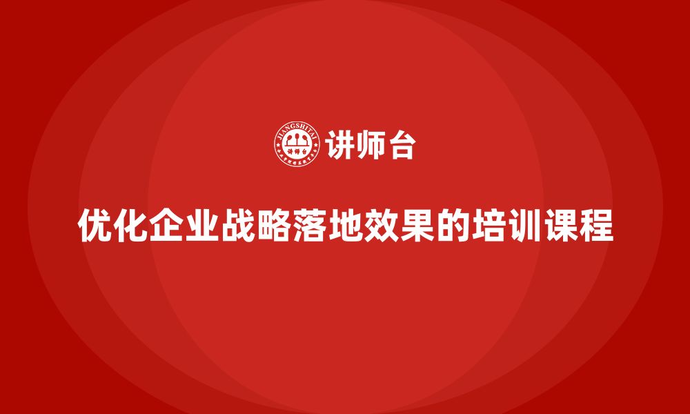 优化企业战略落地效果的培训课程