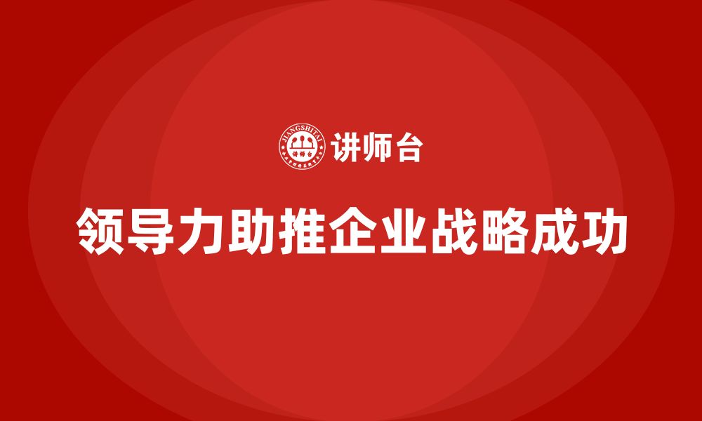 文章企业老板培训课程：如何通过领导力推动企业战略的缩略图