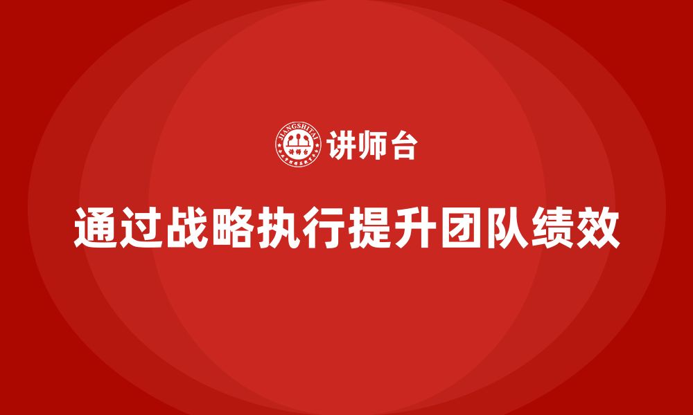 文章企业老板培训课程：如何通过战略执行提升团队绩效的缩略图