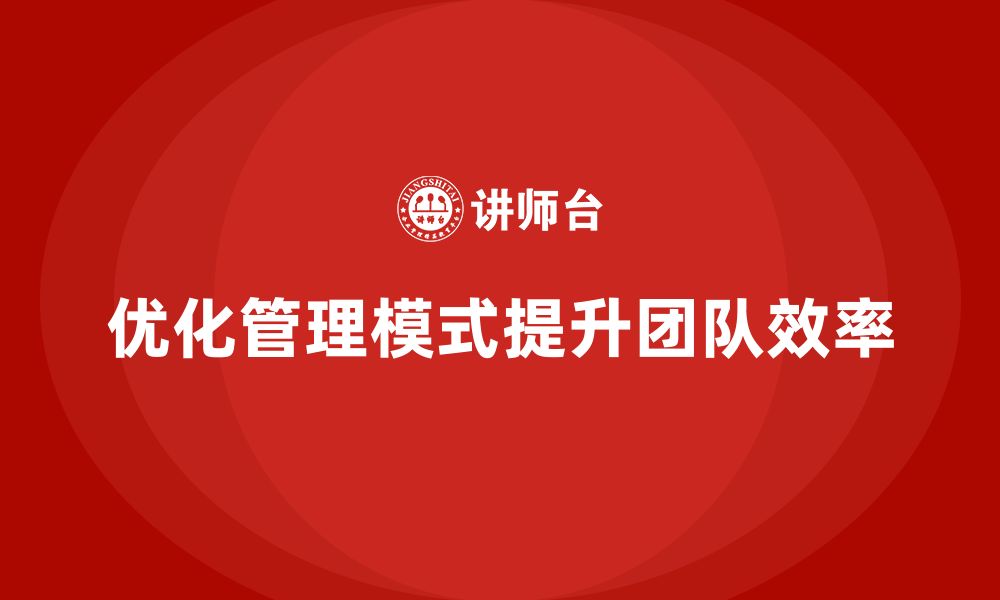 文章企业老板培训课程：如何优化管理模式提升团队效率的缩略图