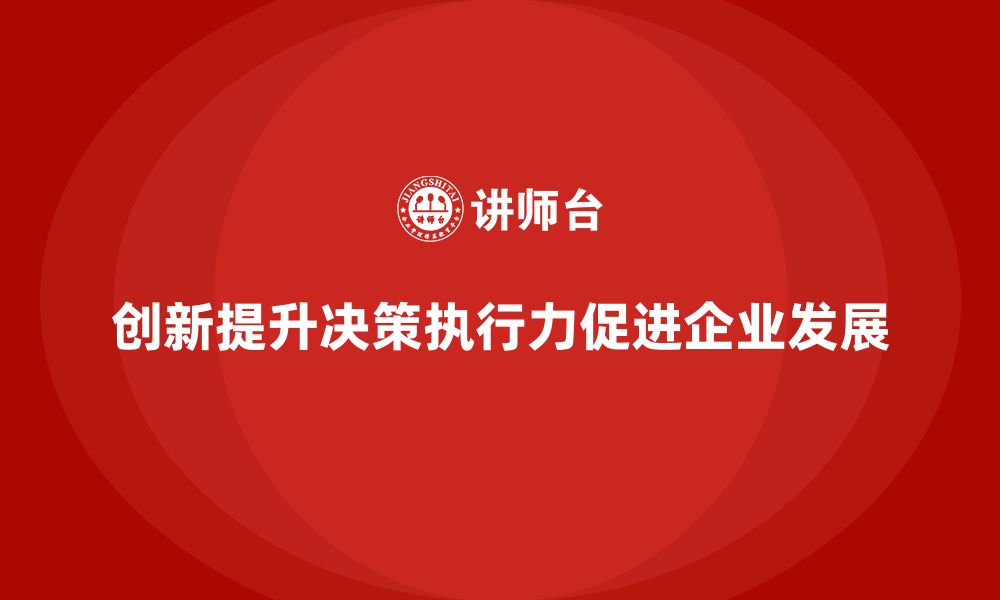 文章企业老板培训课程：如何通过创新提升决策执行力的缩略图