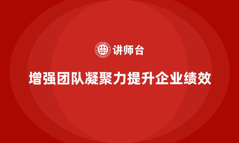 文章企业老板培训课程，增强团队凝聚力的技巧的缩略图