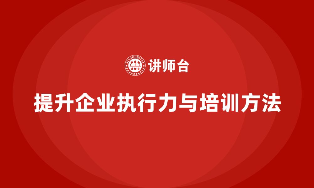 提升企业执行力与培训方法