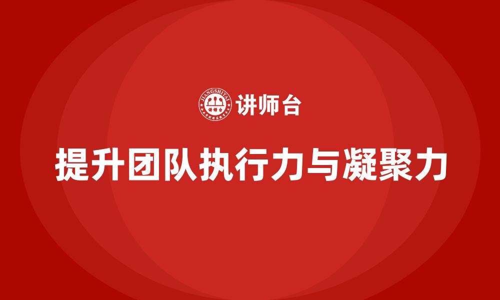 文章企业老板培训课程，如何提高团队的执行力与凝聚力的缩略图