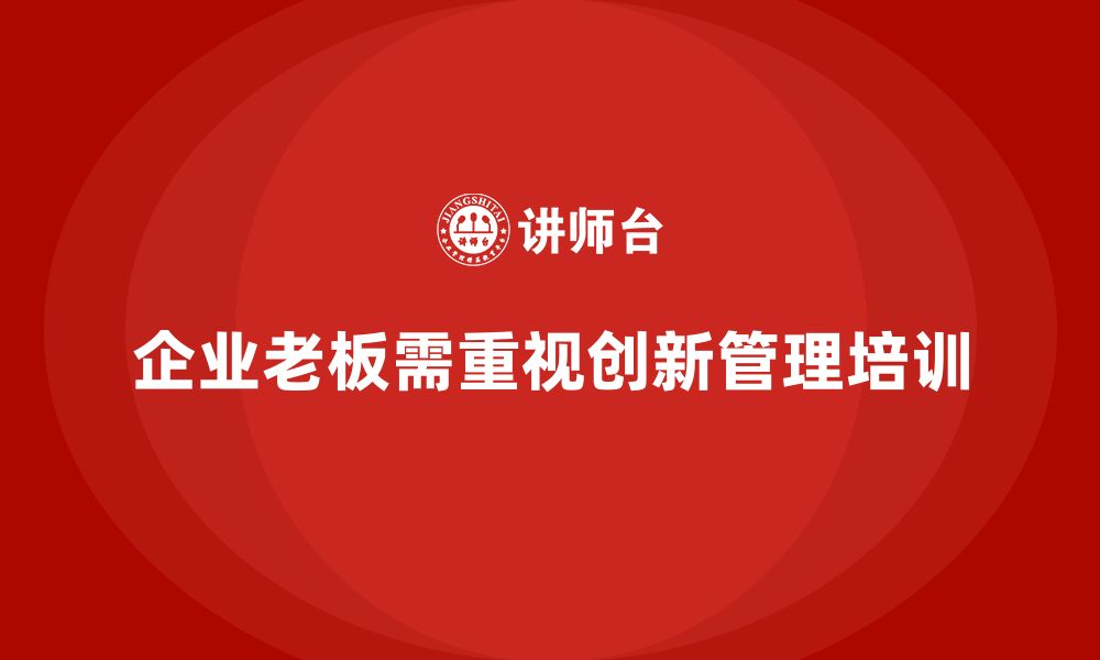 文章企业老板培训课程，学会高效管理企业创新流程的缩略图