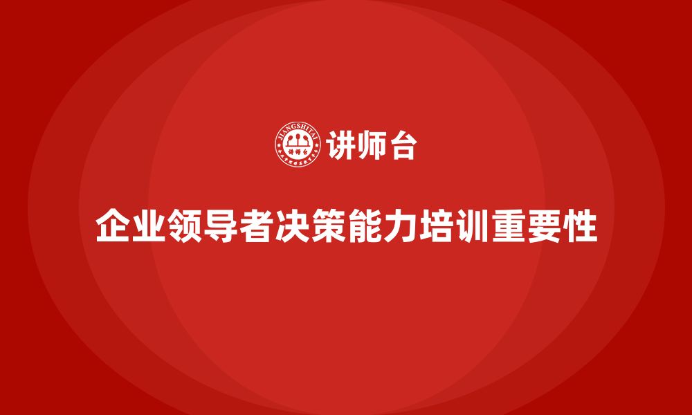 文章企业老板培训课程，帮助企业领导者做出明智决策的缩略图