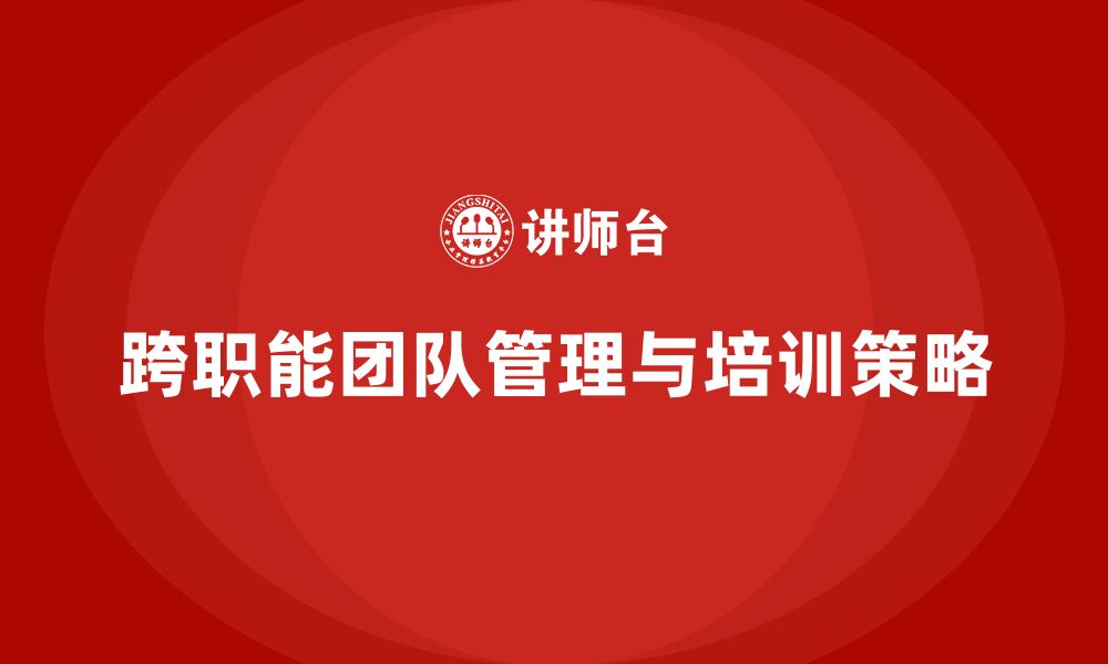 文章企业老板培训课程，学会如何管理跨职能团队的缩略图