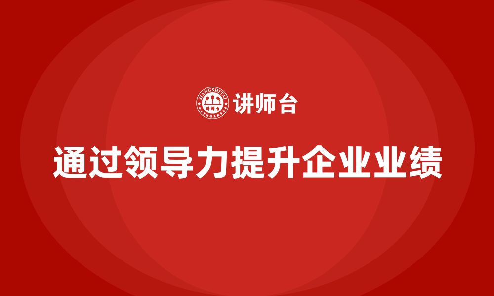 文章企业老板培训课程，如何通过领导力提升企业业绩的缩略图