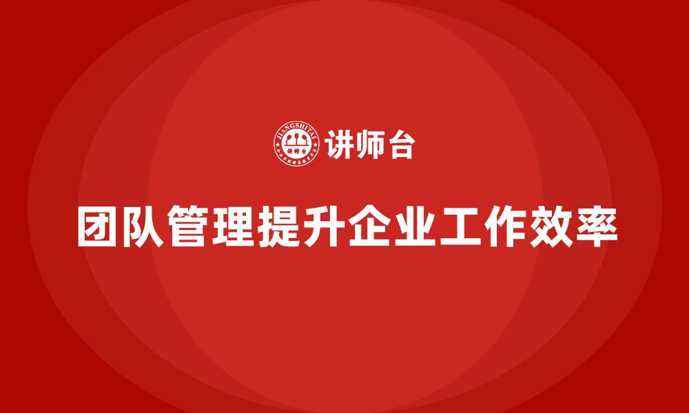 文章企业老板培训课程，学会通过团队管理提升效率的缩略图