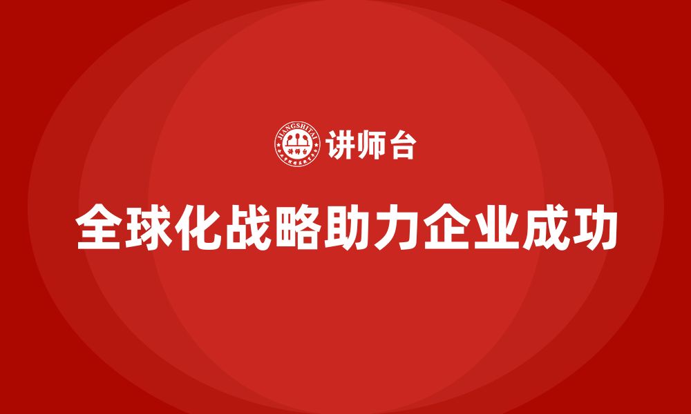 全球化战略助力企业成功