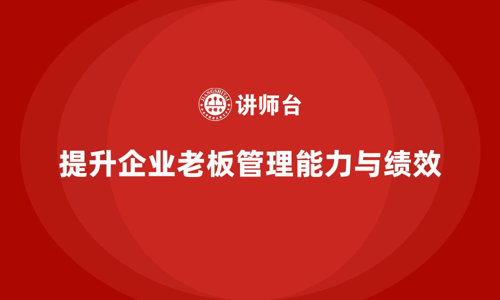 文章企业老板培训课程，如何通过管理提升企业绩效的缩略图