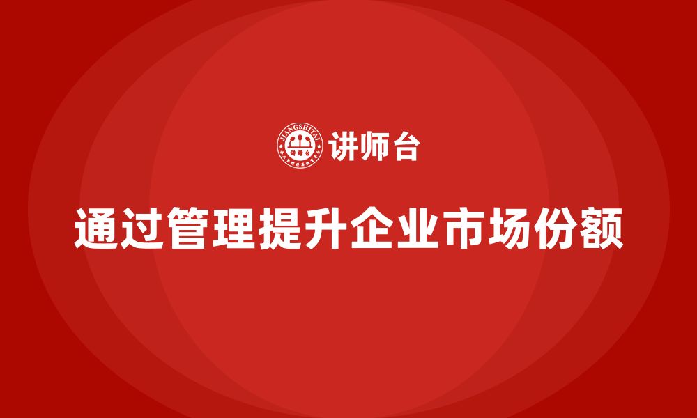 文章企业老板培训课程，如何通过管理提升市场份额的缩略图