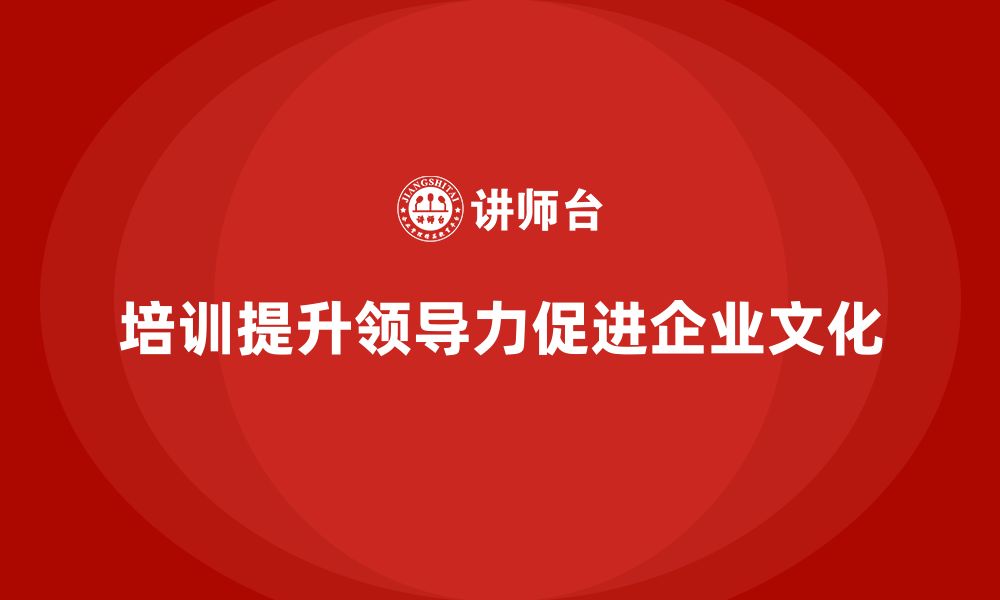 培训提升领导力促进企业文化