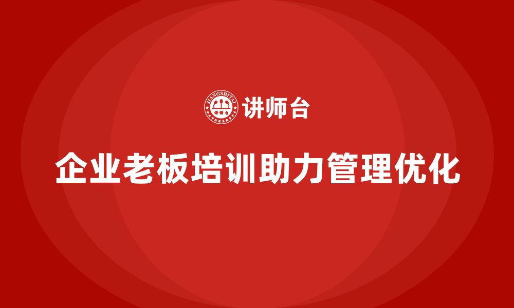 文章企业老板培训课程，如何帮助企业管理组织结构优化的缩略图