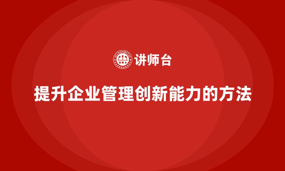 文章企业老板培训课程，学会如何提升企业的管理创新能力的缩略图