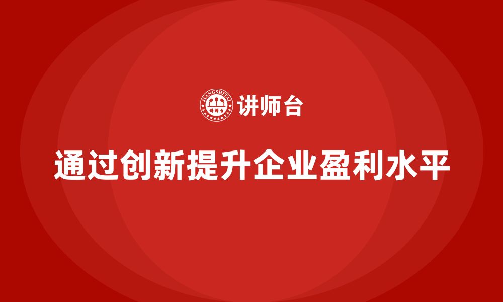 通过创新提升企业盈利水平