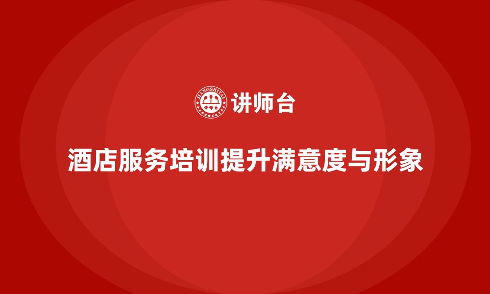 文章酒店服务培训内容如何帮助员工塑造服务亲和形象？的缩略图