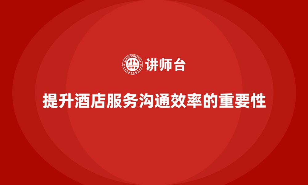 文章酒店服务培训内容如何帮助员工提高服务沟通效率？的缩略图