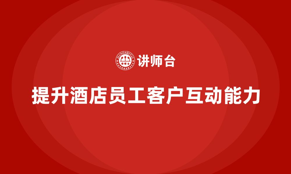 文章酒店服务培训内容如何帮助员工提升客户互动分析能力？的缩略图