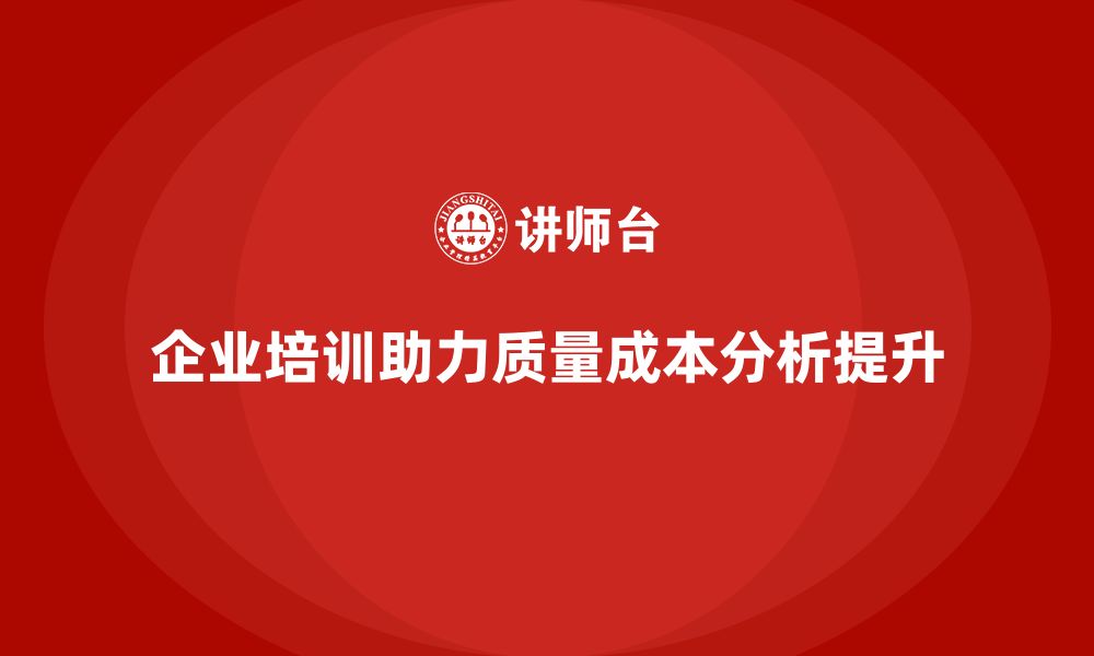 企业培训助力质量成本分析提升