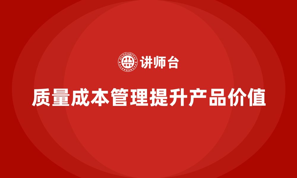 文章企业如何通过质量成本管理提升产品附加值的缩略图