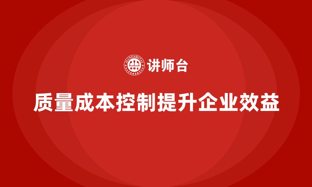 文章企业如何通过质量成本控制提升整体效益的缩略图